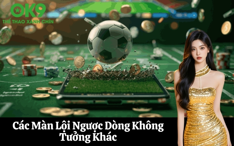 Các Màn Lội Ngược Dòng Không Tưởng Khác