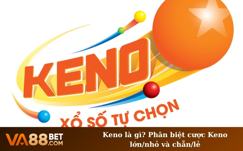 Keno là gì? Phân biệt cược Keno lớn/nhỏ và chẵn/lẻ