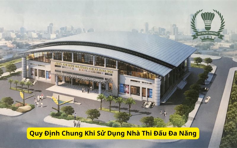 Quy Định Chung Khi Sử Dụng Nhà Thi Đấu Đa Năng