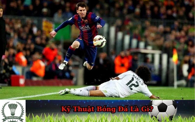 Kỹ Thuật Bóng Đá Là Gì