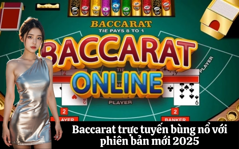 Baccarat trực tuyến bùng nổ với phiên bản mới 2025