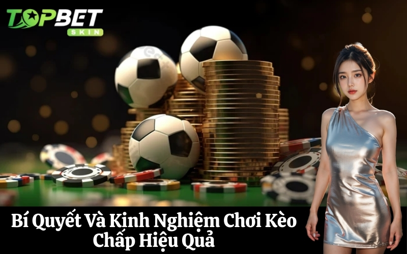 Bí Quyết Và Kinh Nghiệm Chơi Kèo Chấp Hiệu Quả