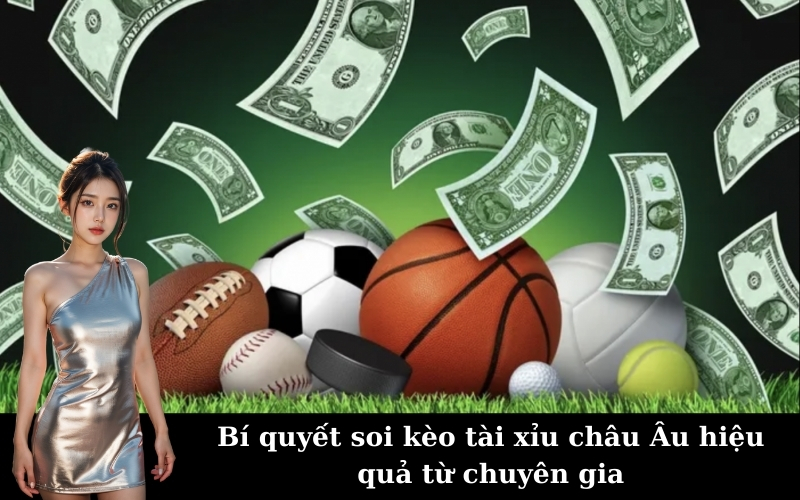 Bí quyết soi kèo tài xỉu châu Âu hiệu quả từ chuyên gia