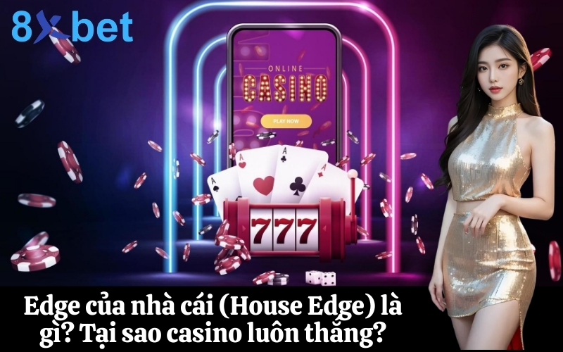 Edge của nhà cái (House Edge) là gì Tại sao casino luôn thắng