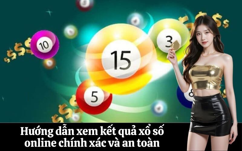 Hướng dẫn xem kết quả xổ số online chính xác và an toàn