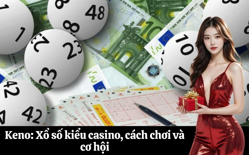 Keno Xổ số kiểu casino, cách chơi và cơ hội