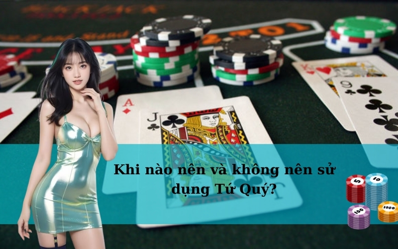 Khi nào nên và không nên sử dụng Tứ Quý?