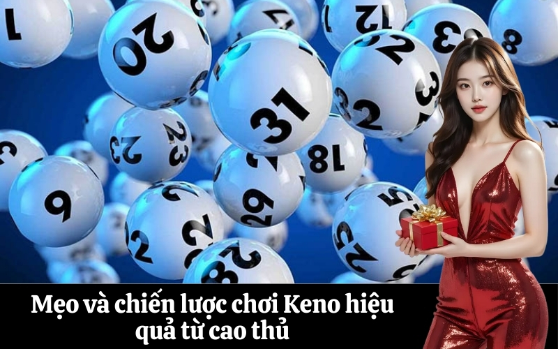 Mẹo và chiến lược chơi Keno hiệu quả từ cao thủ