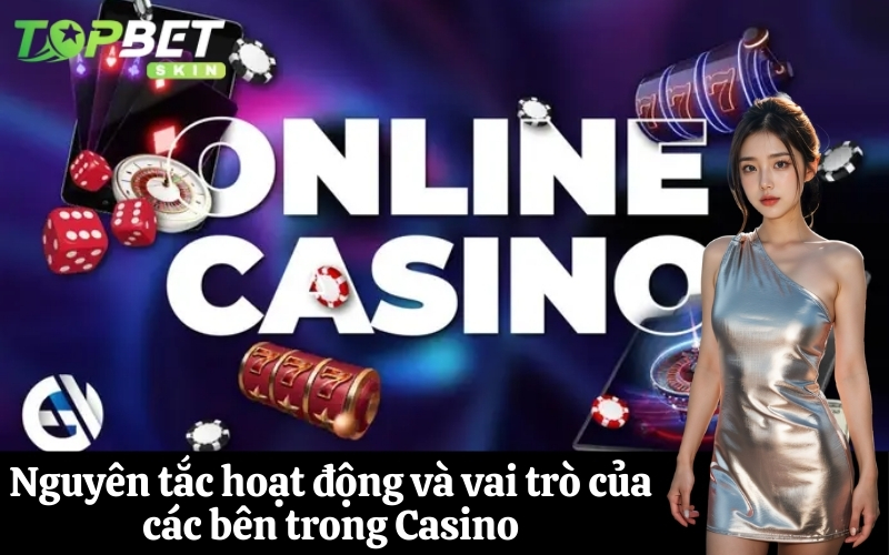 Nguyên tắc hoạt động và vai trò của các bên trong Casino
