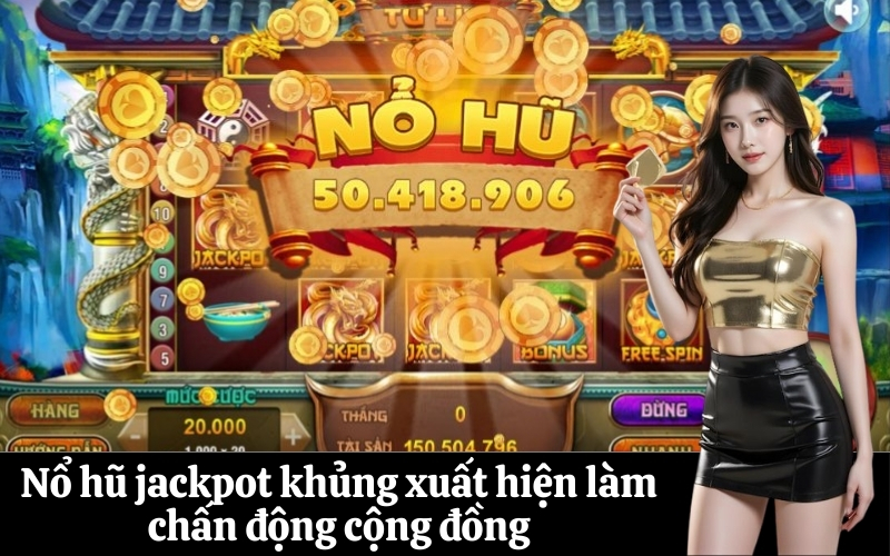 Nổ hũ jackpot khủng xuất hiện làm chấn động cộng đồng