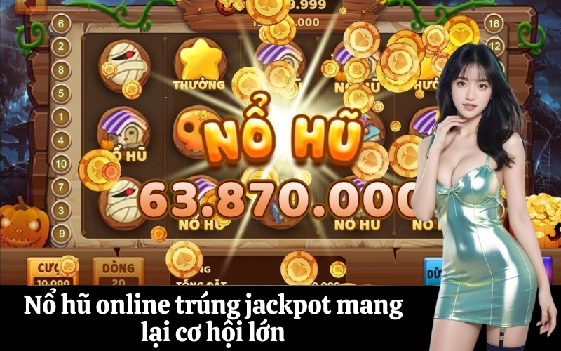 Nổ hũ online trúng jackpot mang lại cơ hội lớn