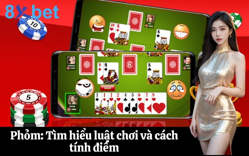 Phỏm Tìm hiểu luật chơi và cách tính điểm