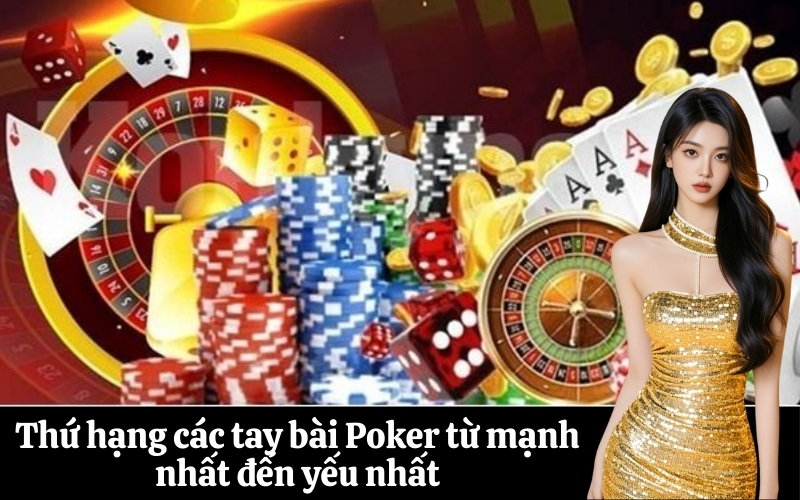 Thứ hạng các tay bài Poker từ mạnh nhất đến yếu nhất