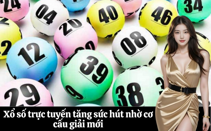 Xổ số trực tuyến tăng sức hút nhờ cơ cấu giải mới