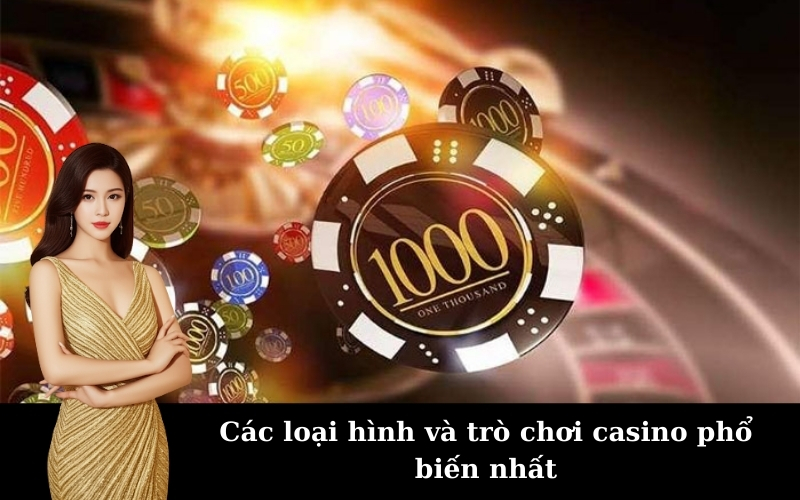 Các loại hình và trò chơi casino phổ biến nhất
