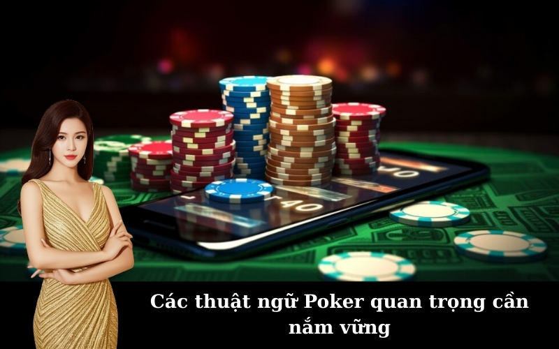 Các thuật ngữ Poker quan trọng cần nắm vững