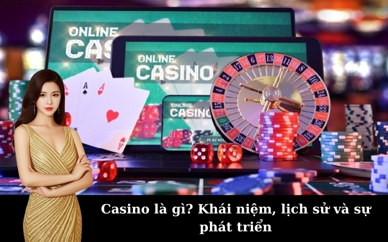 Casino là gì? Khái niệm, lịch sử và sự phát triển