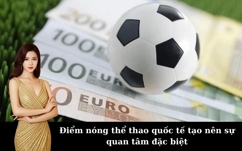 Điểm nóng thể thao quốc tế tạo nên sự quan tâm đặc biệt