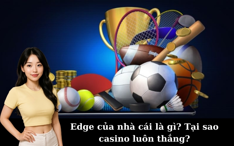 Edge của nhà cái (House Edge) là gì? Tại sao casino luôn thắng?