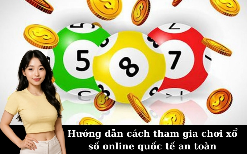 Hướng dẫn cách tham gia chơi xổ số online quốc tế an toàn