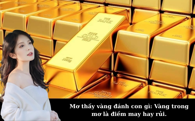 Mơ thấy vàng đánh con gì: Vàng trong mơ là điềm may hay rủi.
