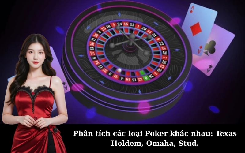 Phân tích các loại Poker khác nhau: Texas Holdem, Omaha, Stud.