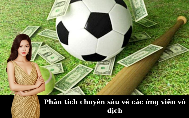 Phân tích chuyên sâu về các ứng viên vô địch