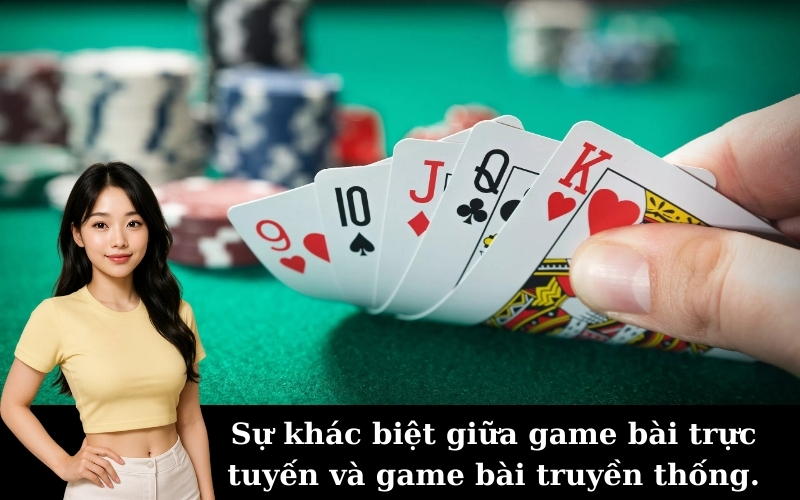 Sự khác biệt giữa game bài trực tuyến và game bài truyền thống.