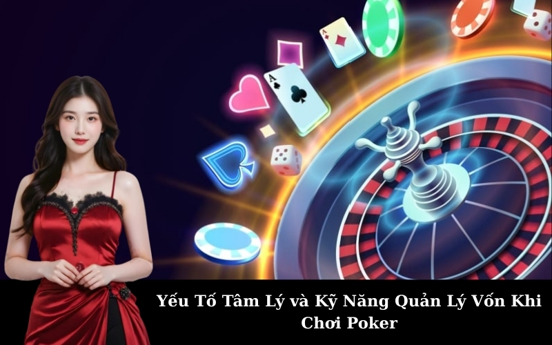 Yếu Tố Tâm Lý và Kỹ Năng Quản Lý Vốn Khi Chơi Poker