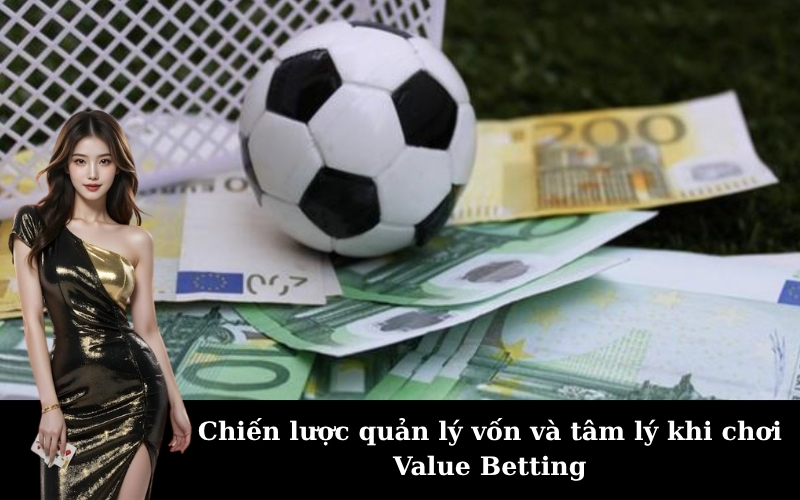 Chiến lược quản lý vốn và tâm lý khi chơi Value Betting