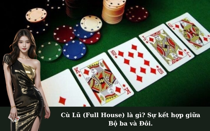 Cù Lũ (Full House) là gì? Sự kết hợp giữa Bộ ba và Đôi.