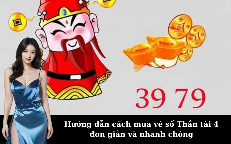 Hướng dẫn cách mua vé số Thần tài 4 đơn giản và nhanh chóng