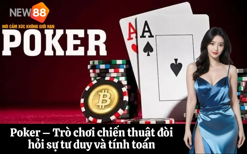 Poker – Trò chơi chiến thuật đòi hỏi sự tư duy và tính toán
