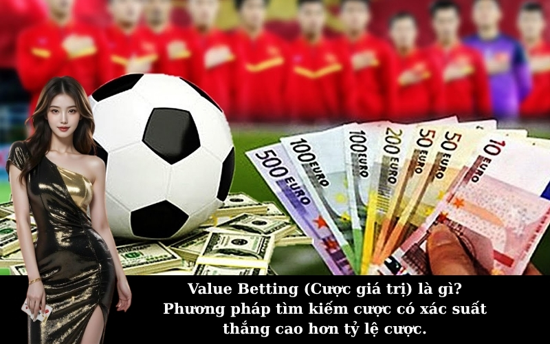Value Betting (Cược giá trị) là gì? Phương pháp tìm kiếm cược có xác suất thắng cao hơn tỷ lệ cược.