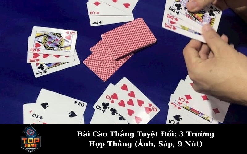 Bài Cào Thắng Tuyệt Đối: 3 Trường Hợp Thắng (Ảnh, Sáp, 9 Nút)