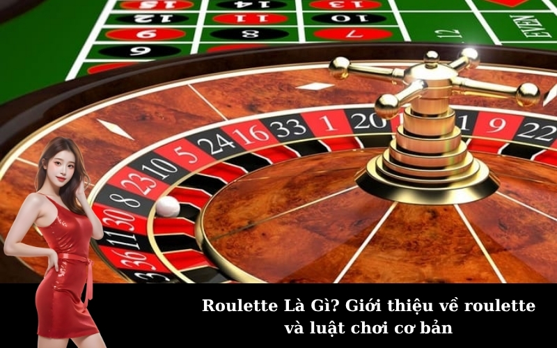 Roulette Là Gì? Giới thiệu về roulette và luật chơi cơ bản