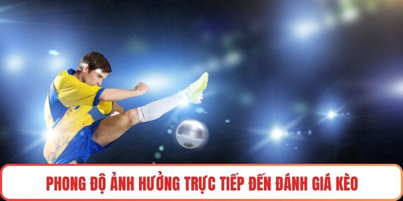 Phong độ ảnh hưởng trực tiếp đến đánh giá kèo