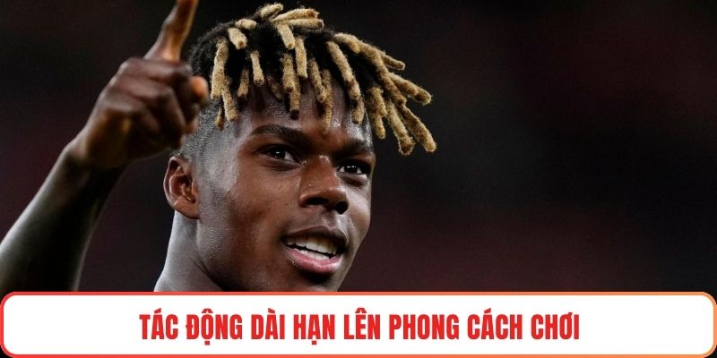 Tác động dài hạn lên phong cách chơi