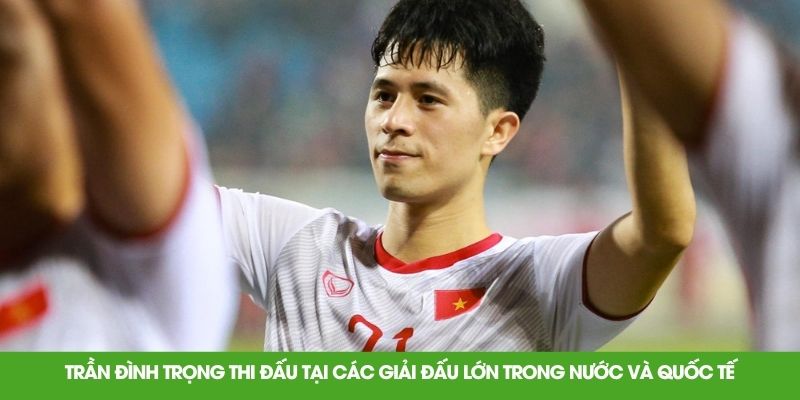Trần Đình Trọng thi đấu tại các giải đấu lớn trong nước và quốc tế 