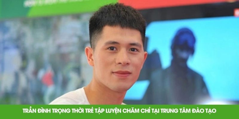 Trần Đình Trọng thời trẻ tập luyện chăm chỉ tại trung tâm đào tạo