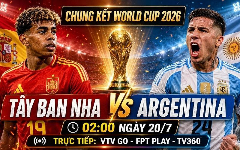 Xem trực tiếp trận chung kết World Cup 2026 giữa Tây Ban Nha và Argentina