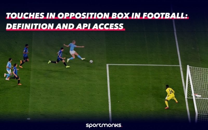 Chỉ Số Touches In Opponent Box Tầm Quan Trọng Của Việc Hiện Diện Trong Vòng Cấm